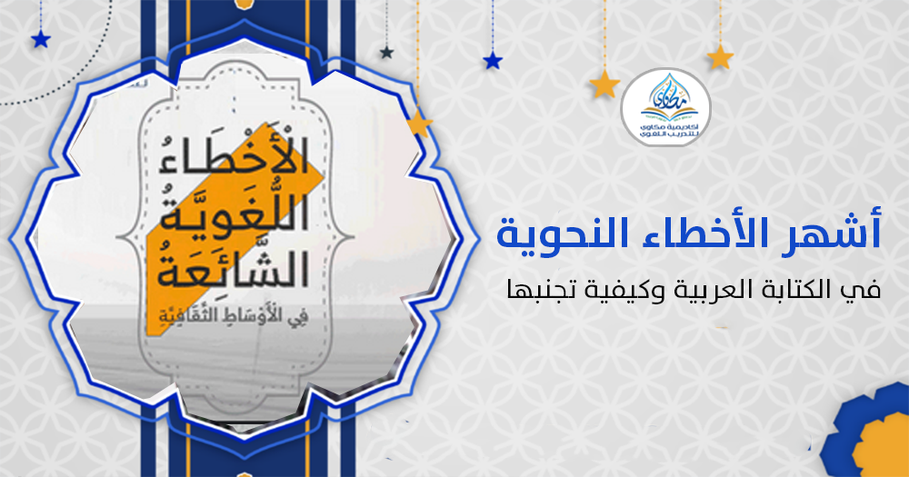 أشهر الأخطاء النحوية في الكتابة العربية وكيفية تجنبها – أكاديمية مكاوي ...